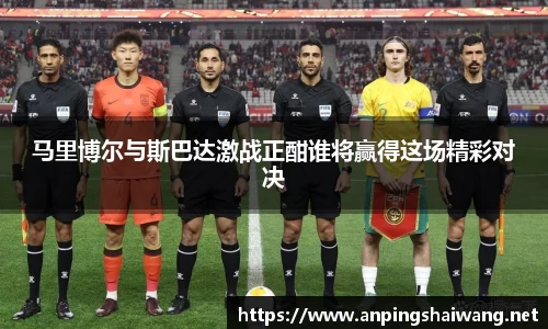 马里博尔与斯巴达激战正酣谁将赢得这场精彩对决