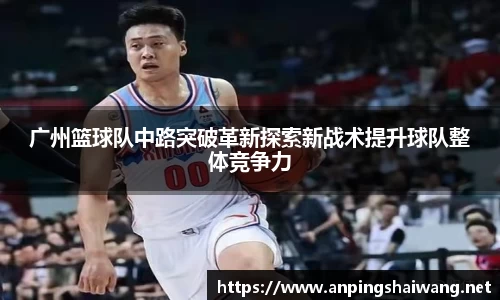 广州篮球队中路突破革新探索新战术提升球队整体竞争力
