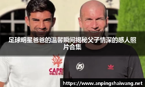 足球明星爸爸的温馨瞬间揭秘父子情深的感人照片合集