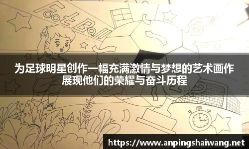 为足球明星创作一幅充满激情与梦想的艺术画作展现他们的荣耀与奋斗历程