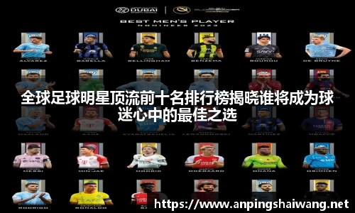 全球足球明星顶流前十名排行榜揭晓谁将成为球迷心中的最佳之选